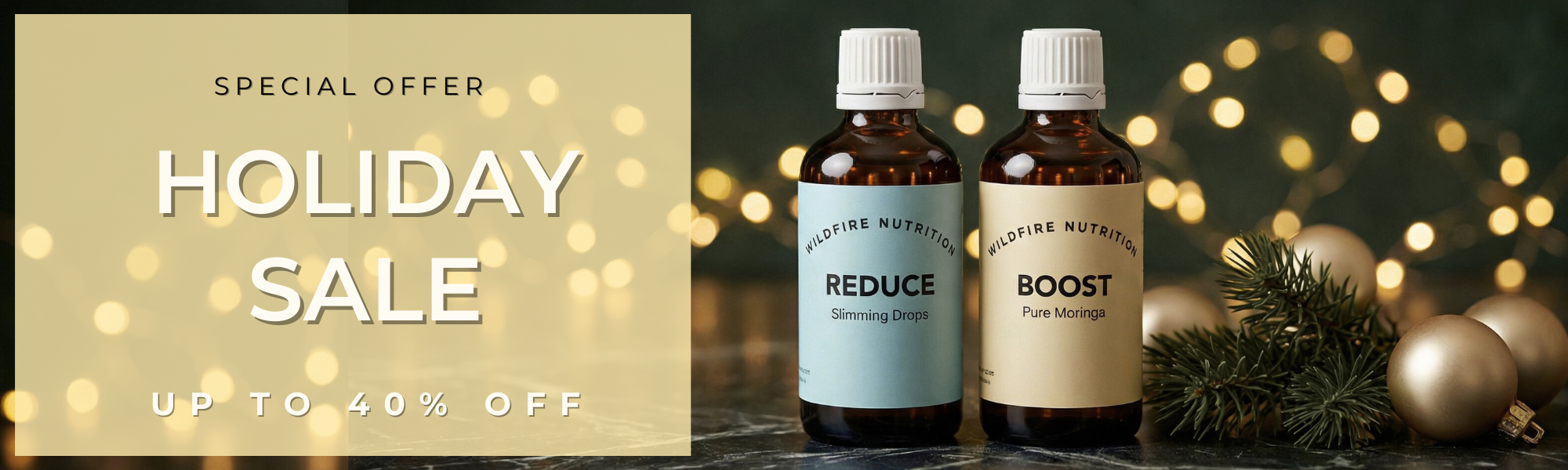 Two bottles of Wildfire Nutrition products with holiday sale text on a festive background. Reduce Slimming Drops. Boost pure moringa energy drops. Holiday Sale. up to 40% off.